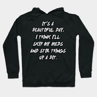 It's A Beautiful Day, I Think I'll Skip My Meds, Funny Hoodie